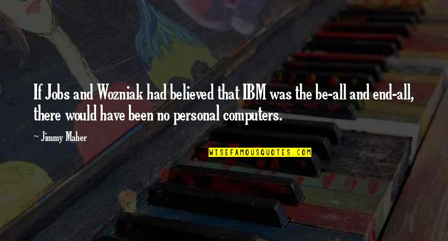 Wozniak Quotes By Jimmy Maher: If Jobs and Wozniak had believed that IBM