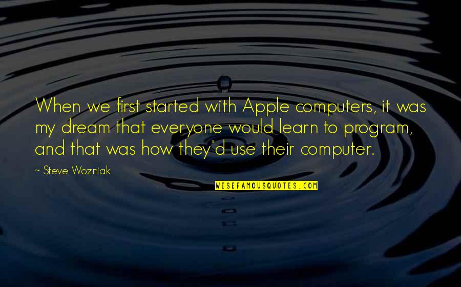 Wozniak Quotes By Steve Wozniak: When we first started with Apple computers, it