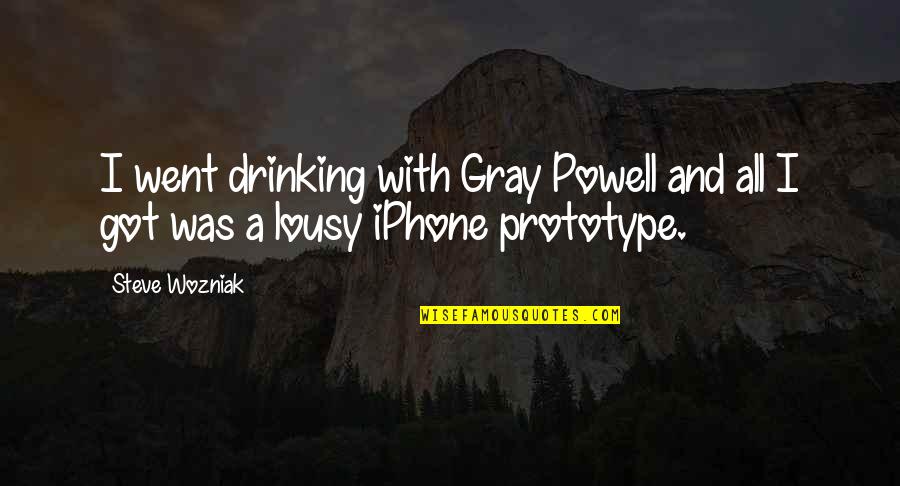 Wozniak Quotes By Steve Wozniak: I went drinking with Gray Powell and all