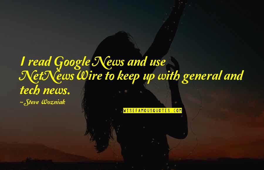 Wozniak Quotes By Steve Wozniak: I read Google News and use NetNewsWire to