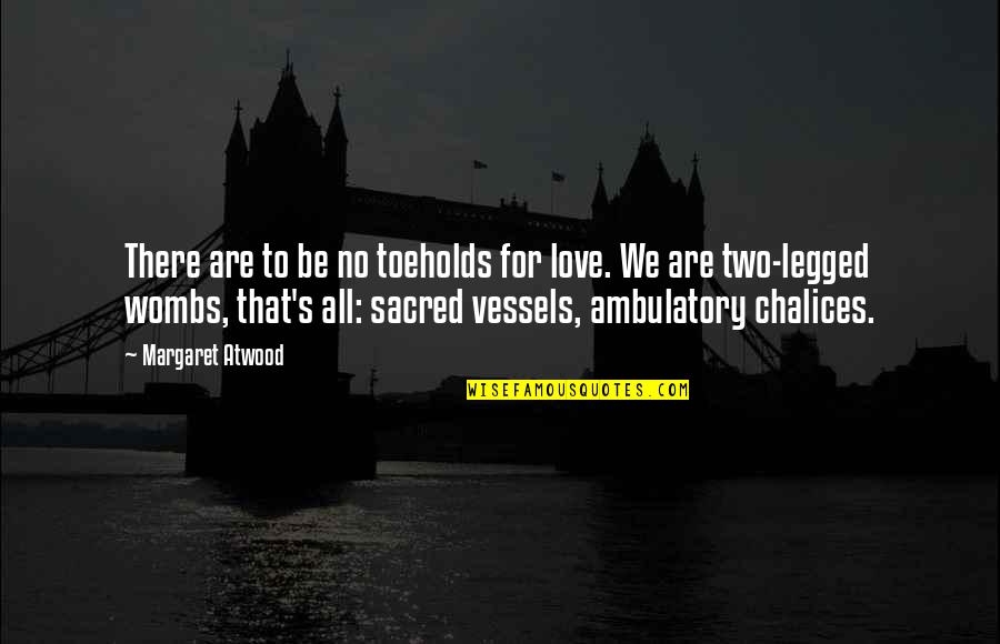 Wozniaks Alma Quotes By Margaret Atwood: There are to be no toeholds for love. Wozniaks Alma Quotes By Margaret Atwood: There are to be no toeholds for love.