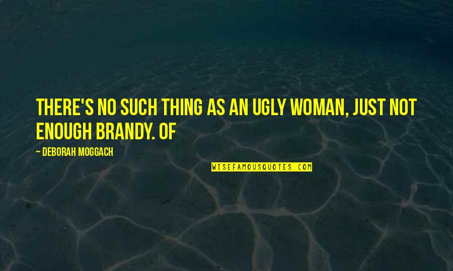Wozur Quotes By Deborah Moggach: There's no such thing as an ugly woman, Wozur Quotes By Deborah Moggach: There's no such thing as an ugly woman,