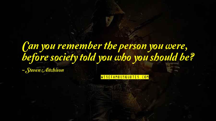 Wpm Quote Quotes By Steven Aitchison: Can you remember the person you were, before