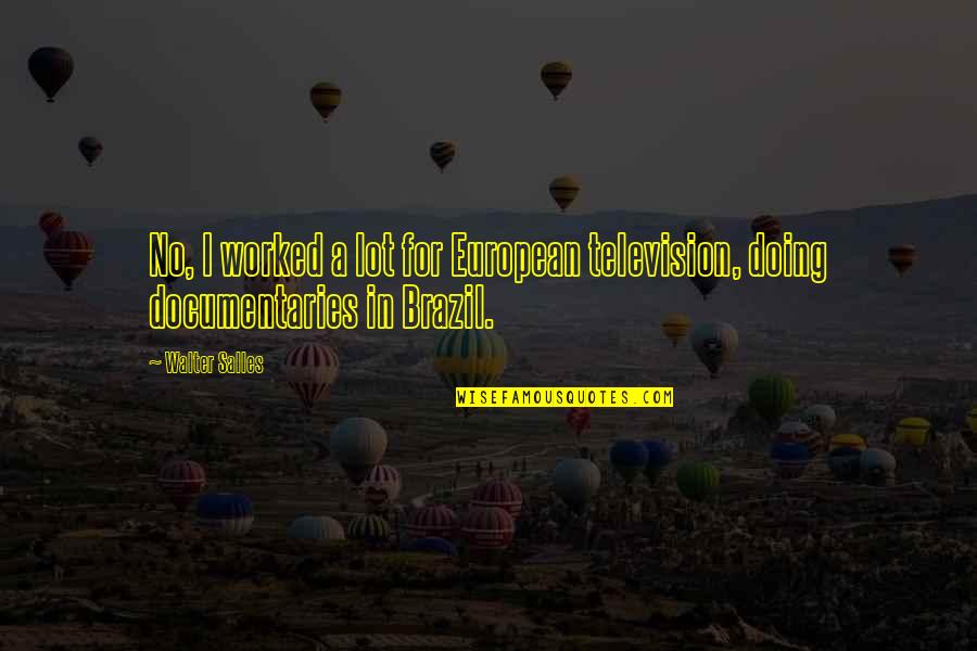 Wpm Quote Quotes By Walter Salles: No, I worked a lot for European television,