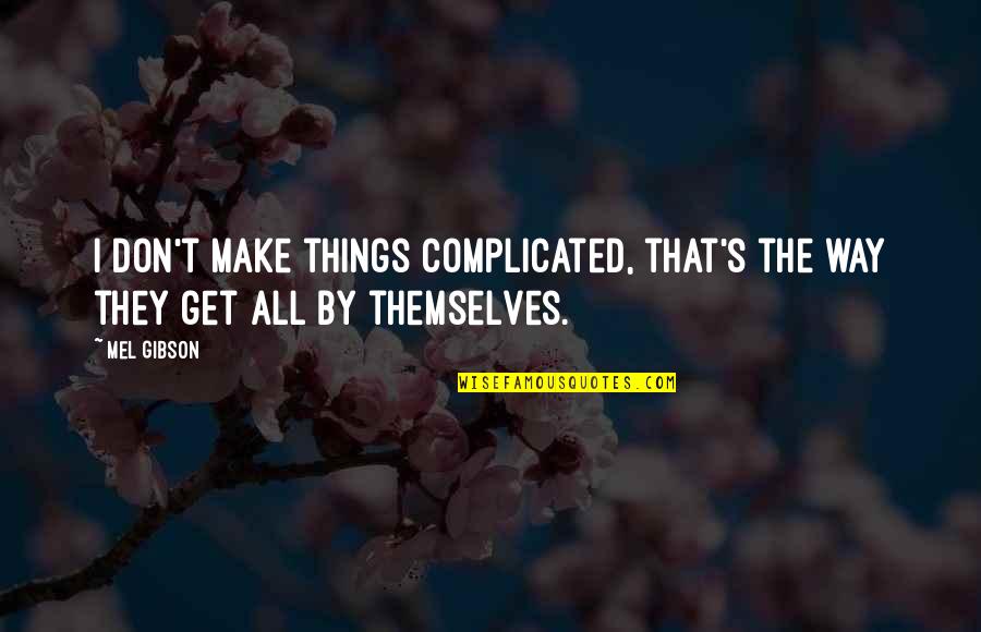 Wpold Quotes By Mel Gibson: I don't make things complicated, that's the way