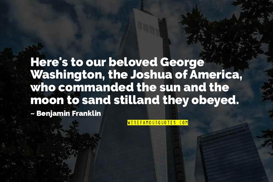 Wpzita Quotes By Benjamin Franklin: Here's to our beloved George Washington, the Joshua