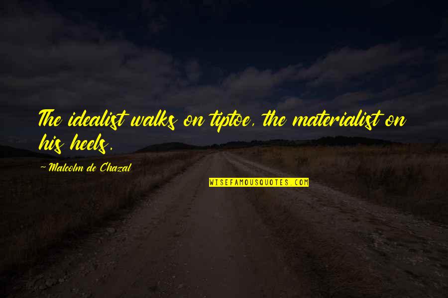 Wraak Nemen Quotes By Malcolm De Chazal: The idealist walks on tiptoe, the materialist on Wraak Nemen Quotes By Malcolm De Chazal: The idealist walks on tiptoe, the materialist on