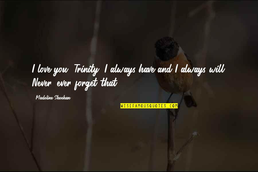 Wracac Quotes By Madeline Sheehan: I love you, Trinity, I always have and