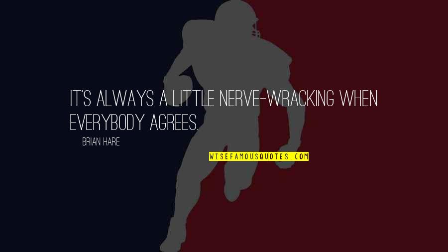 Wracking Quotes By Brian Hare: It's always a little nerve-wracking when everybody agrees.