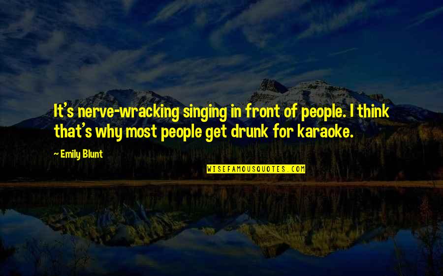 Wracking Quotes By Emily Blunt: It's nerve-wracking singing in front of people. I