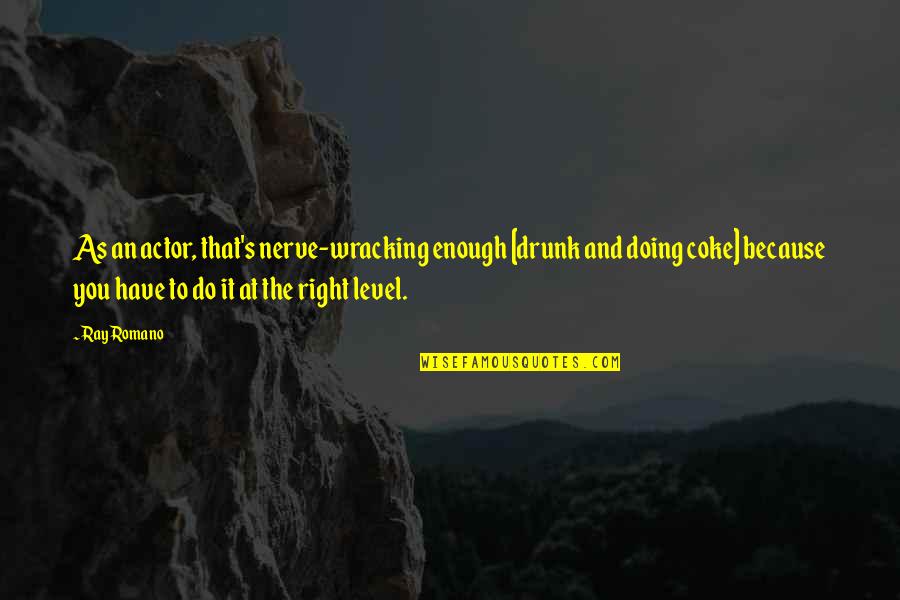 Wracking Quotes By Ray Romano: As an actor, that's nerve-wracking enough [drunk and