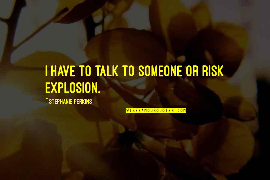 Wracking Quotes By Stephanie Perkins: I have to talk to someone or risk