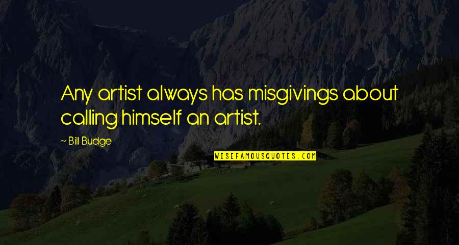 Wrage Quotes By Bill Budge: Any artist always has misgivings about calling himself