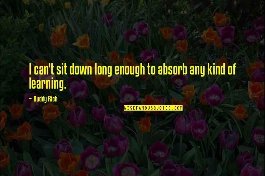 Wraight Rose Quotes By Buddy Rich: I can't sit down long enough to absorb