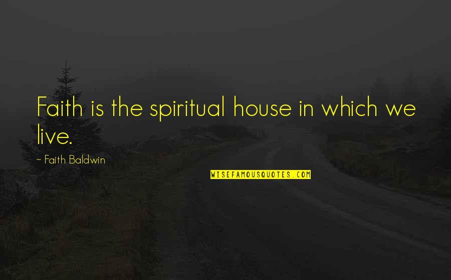 Wraith King Quotes By Faith Baldwin: Faith is the spiritual house in which we
