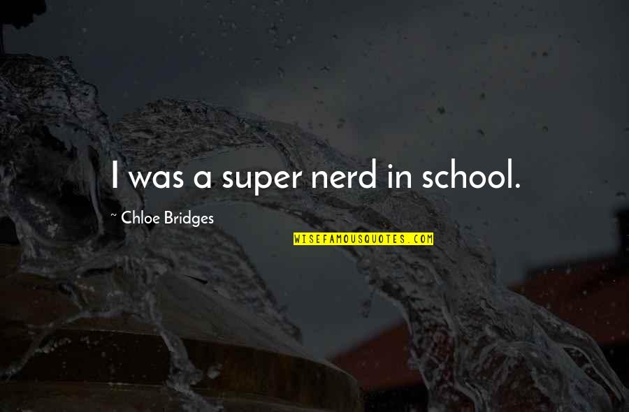 Wraithlike Antonym Quotes By Chloe Bridges: I was a super nerd in school. Wraithlike Antonym Quotes By Chloe Bridges: I was a super nerd in school.