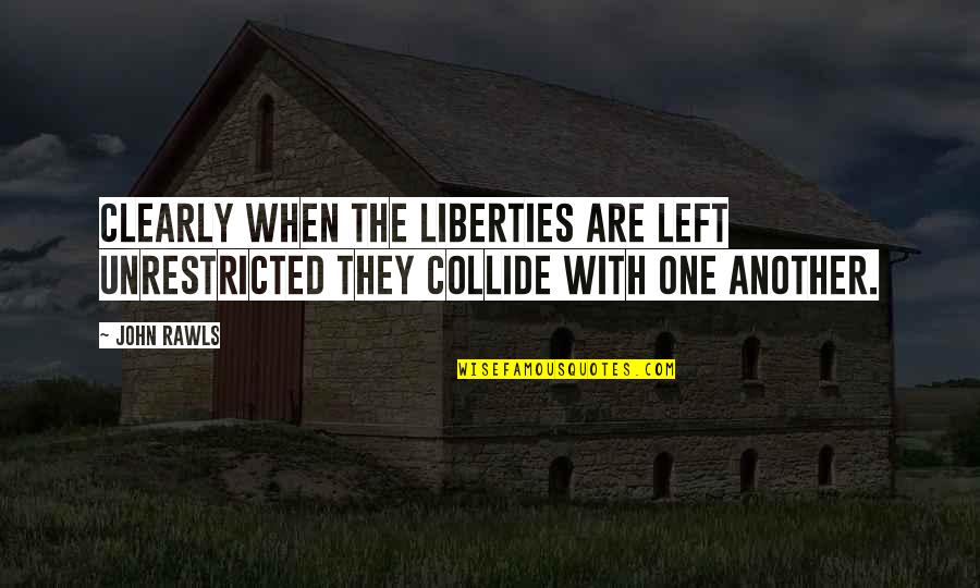 Wraith's Quotes By John Rawls: Clearly when the liberties are left unrestricted they