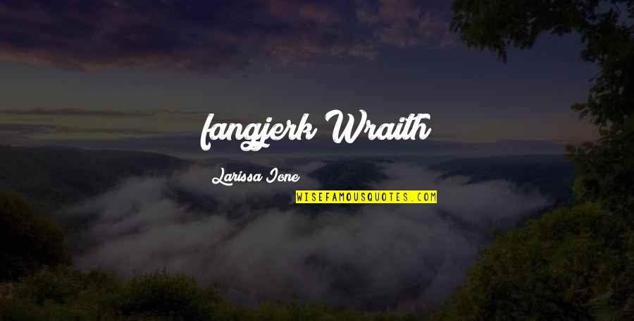 Wraith's Quotes By Larissa Ione: fangjerk~Wraith