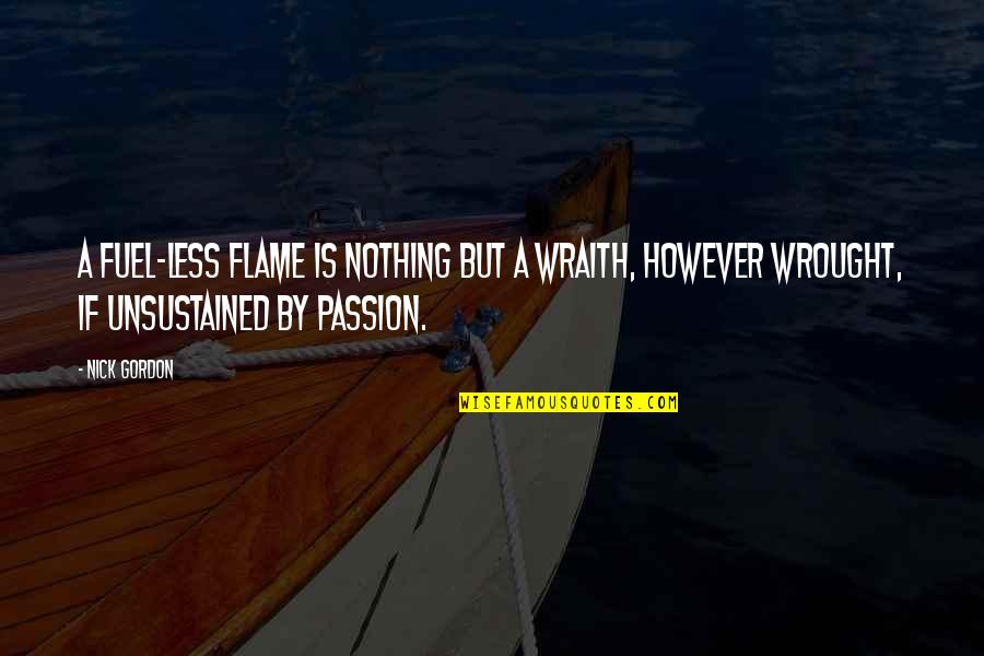 Wraith's Quotes By Nick Gordon: A fuel-less flame is nothing but a wraith,