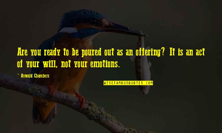 Wrangled Angaleena Quotes By Oswald Chambers: Are you ready to be poured out as