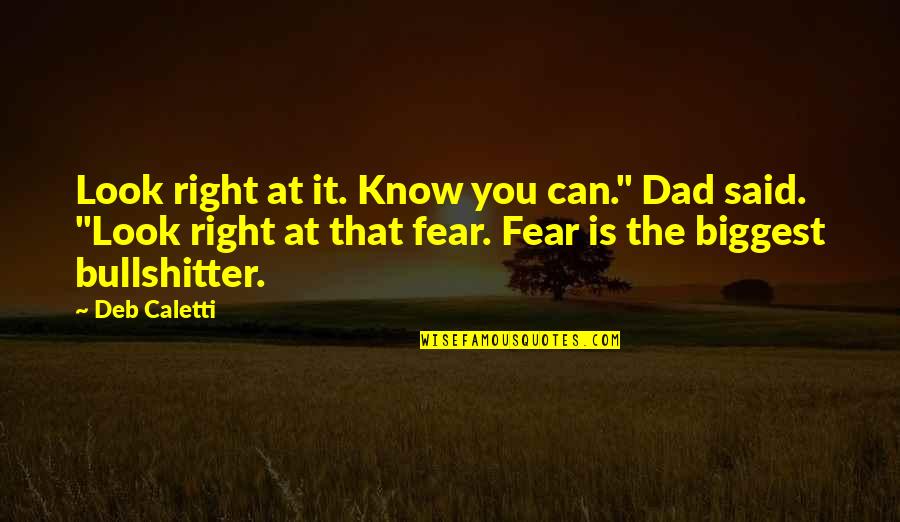 Wrangler Pants Quotes By Deb Caletti: Look right at it. Know you can." Dad Wrangler Pants Quotes By Deb Caletti: Look right at it. Know you can." Dad
