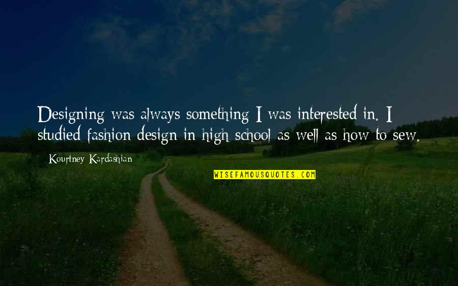 Wrangler Pants Quotes By Kourtney Kardashian: Designing was always something I was interested in. Wrangler Pants Quotes By Kourtney Kardashian: Designing was always something I was interested in.