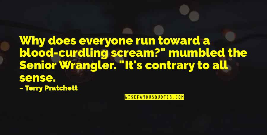 Wrangler Quotes By Terry Pratchett: Why does everyone run toward a blood-curdling scream?"