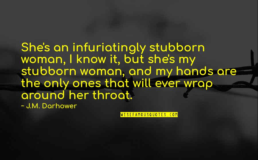 Wrap Around Quotes By J.M. Darhower: She's an infuriatingly stubborn woman, I know it,