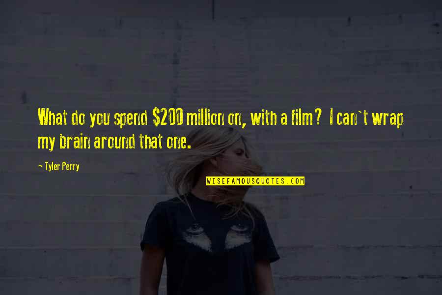 Wrap Around Quotes By Tyler Perry: What do you spend $200 million on, with