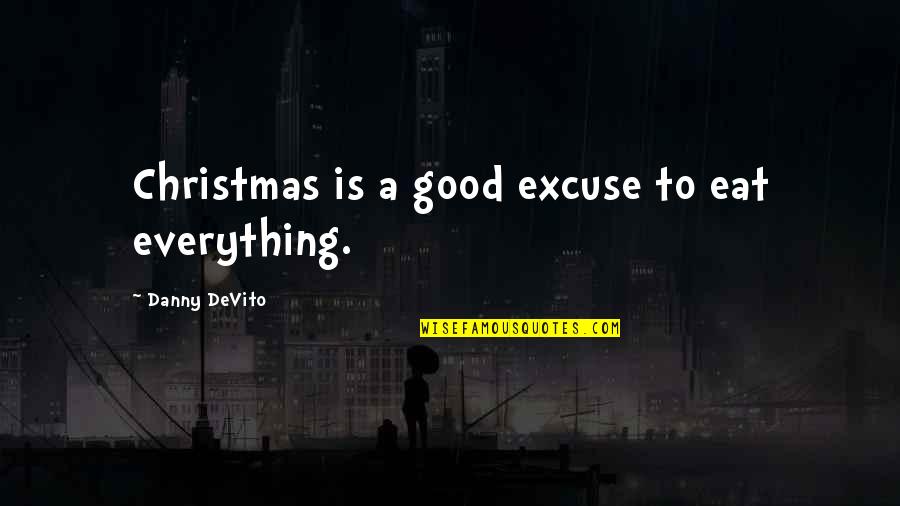 Wrap Girl Quotes By Danny DeVito: Christmas is a good excuse to eat everything.