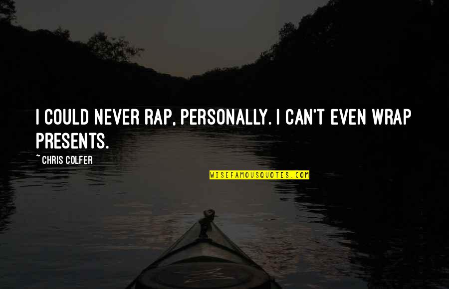 Wrap Quotes By Chris Colfer: I could never rap, personally. I can't even