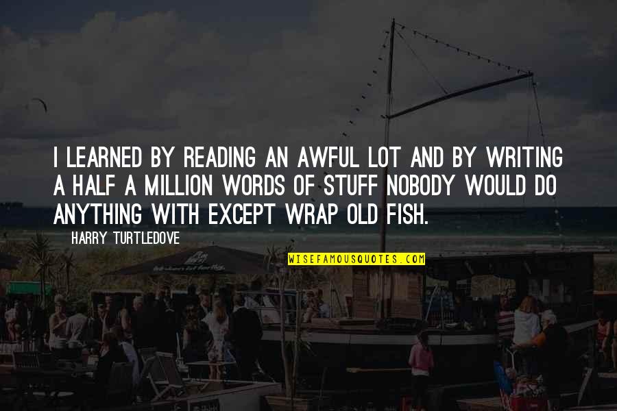 Wrap Quotes By Harry Turtledove: I learned by reading an awful lot and