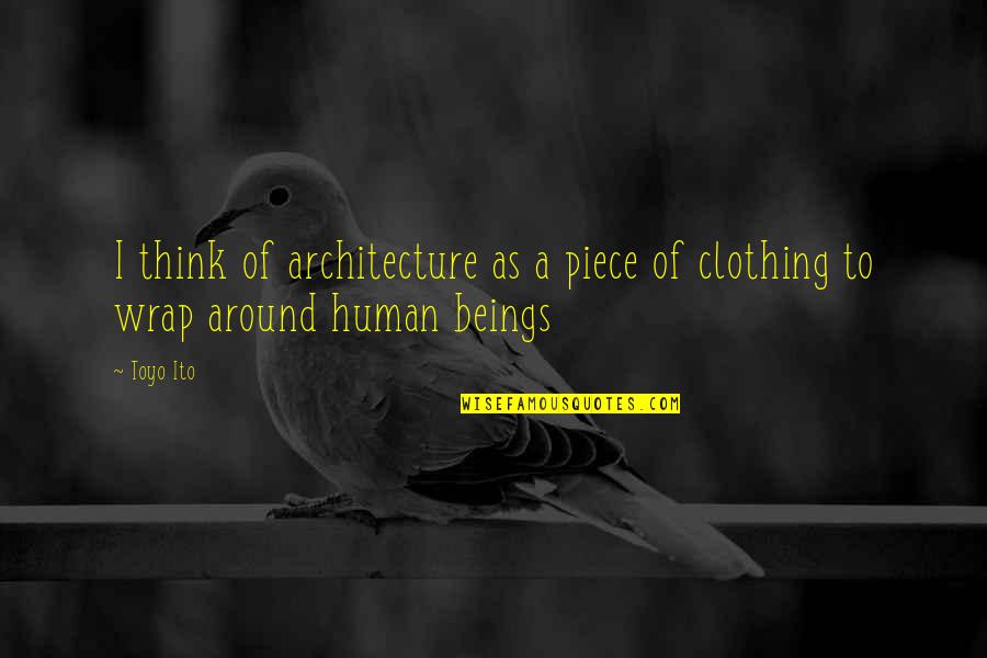 Wrap Quotes By Toyo Ito: I think of architecture as a piece of