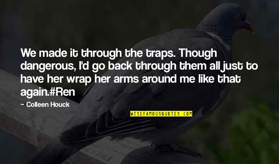 Wrap Your Arms Around Me Quotes By Colleen Houck: We made it through the traps. Though dangerous,