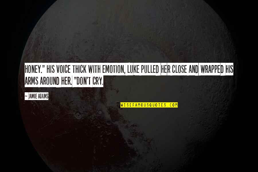 Wrapped Around You Quotes By Jamie Adams: Honey." His voice thick with emotion, Luke pulled Wrapped Around You Quotes By Jamie Adams: Honey." His voice thick with emotion, Luke pulled