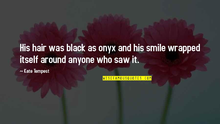 Wrapped Around You Quotes By Kate Tempest: His hair was black as onyx and his