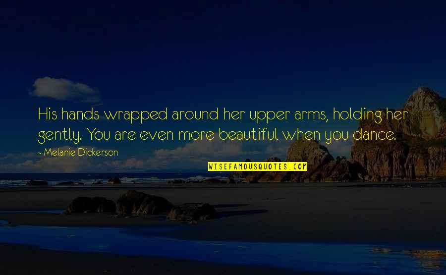 Wrapped Around You Quotes By Melanie Dickerson: His hands wrapped around her upper arms, holding Wrapped Around You Quotes By Melanie Dickerson: His hands wrapped around her upper arms, holding