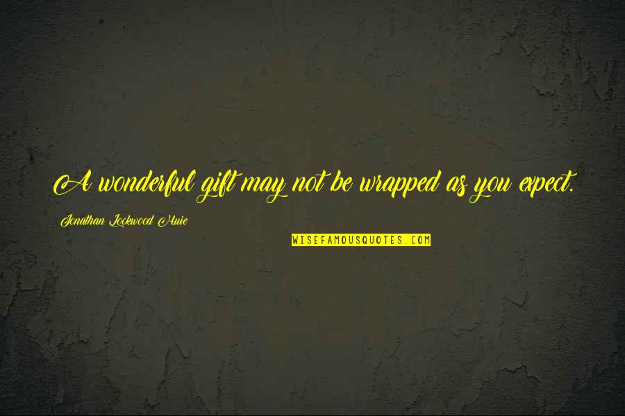 Wrapped Gift Quotes By Jonathan Lockwood Huie: A wonderful gift may not be wrapped as