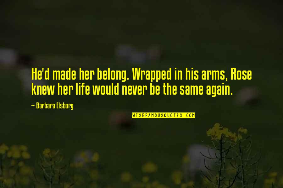 Wrapped In Arms Quotes By Barbara Elsborg: He'd made her belong. Wrapped in his arms,