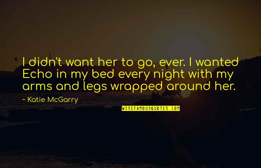 Wrapped In Arms Quotes By Katie McGarry: I didn't want her to go, ever. I