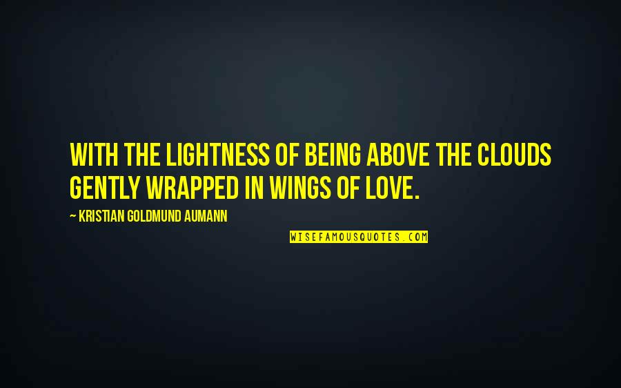 Wrapped In Love Quotes By Kristian Goldmund Aumann: With the lightness of being above the clouds Wrapped In Love Quotes By Kristian Goldmund Aumann: With the lightness of being above the clouds