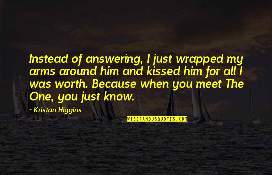 Wrapped In Your Arms Quotes By Kristan Higgins: Instead of answering, I just wrapped my arms