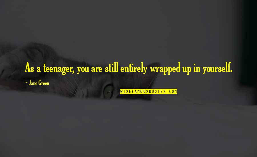 Wrapped Quotes By Jane Green: As a teenager, you are still entirely wrapped