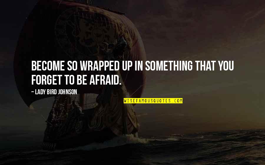 Wrapped Up In You Quotes By Lady Bird Johnson: Become so wrapped up in something that you