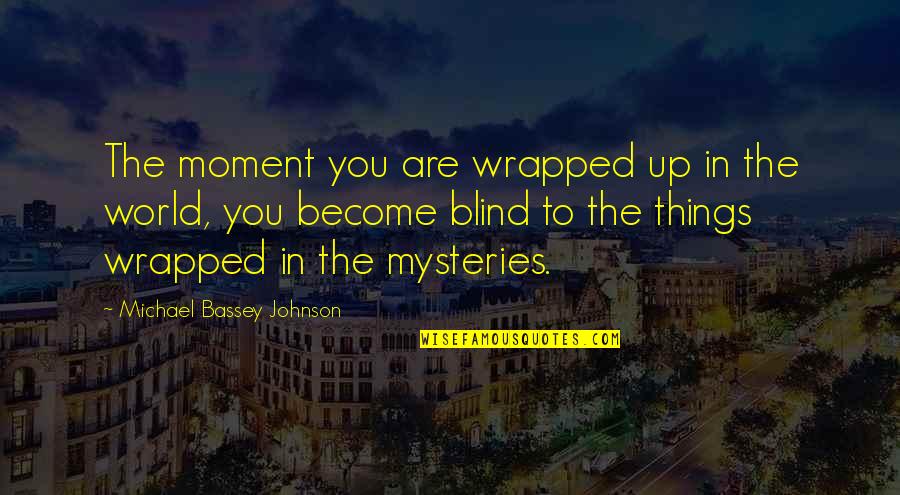 Wrapped Up In You Quotes By Michael Bassey Johnson: The moment you are wrapped up in the