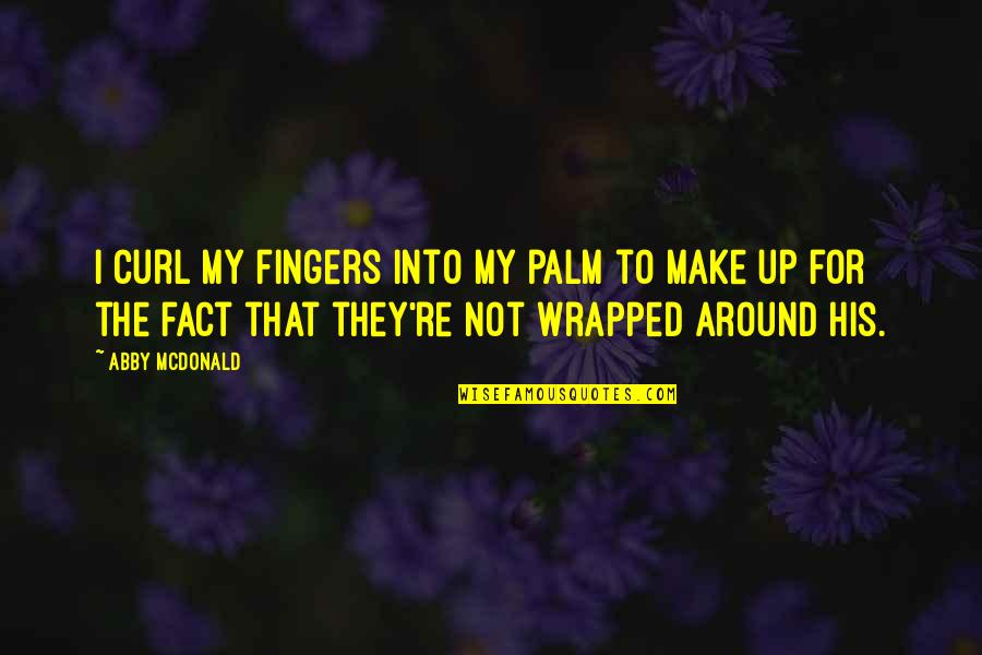 Wrapped Up Quotes By Abby McDonald: I curl my fingers into my palm to