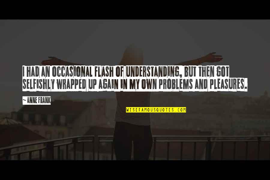 Wrapped Up Quotes By Anne Frank: I had an occasional flash of understanding, but