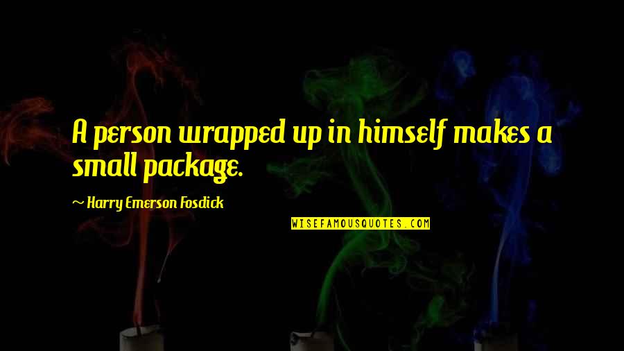 Wrapped Up Quotes By Harry Emerson Fosdick: A person wrapped up in himself makes a
