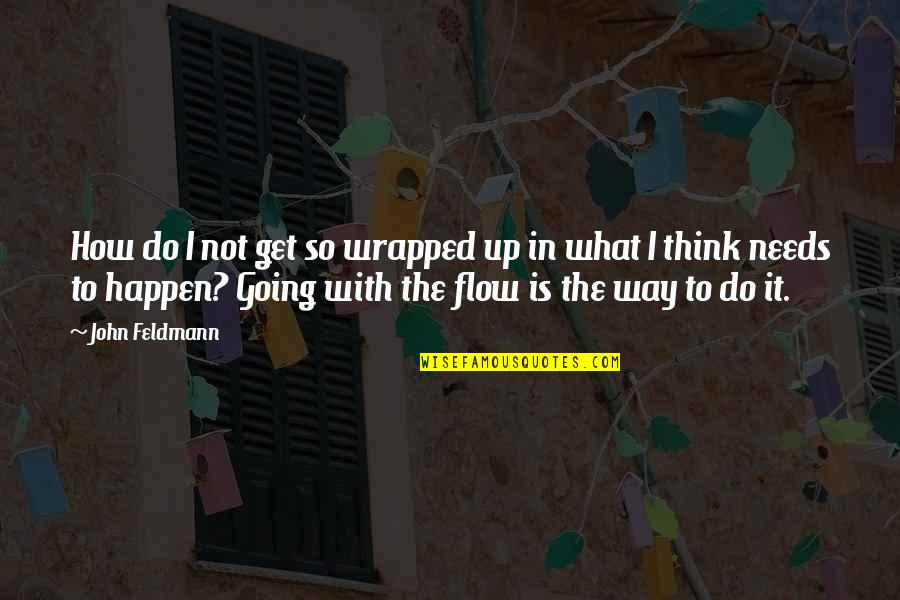 Wrapped Up Quotes By John Feldmann: How do I not get so wrapped up