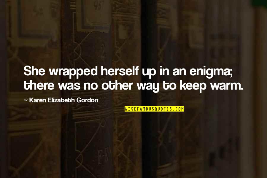 Wrapped Up Quotes By Karen Elizabeth Gordon: She wrapped herself up in an enigma; there